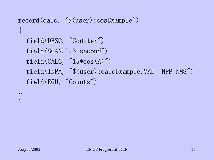 record(calc, "$(user): cos. Example") { field(DESC, "Counter") field(SCAN, ". 5 second") field(CALC, "15*cos(A)") field(INPA,