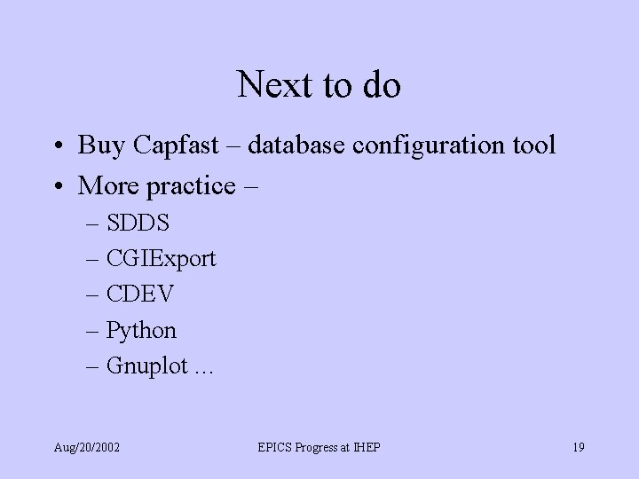 Next to do • Buy Capfast – database configuration tool • More practice –