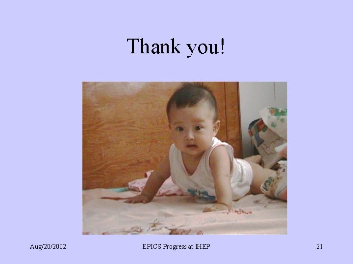 Thank you! Aug/20/2002 EPICS Progress at IHEP 21 