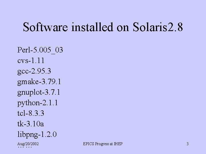 Software installed on Solaris 2. 8 Perl-5. 005_03 cvs-1. 11 gcc-2. 95. 3 gmake-3.