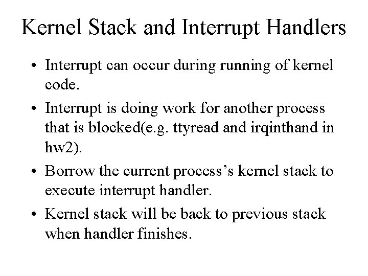 Kernel Stack and Interrupt Handlers • Interrupt can occur during running of kernel code. Kernel Stack and Interrupt Handlers • Interrupt can occur during running of kernel code.