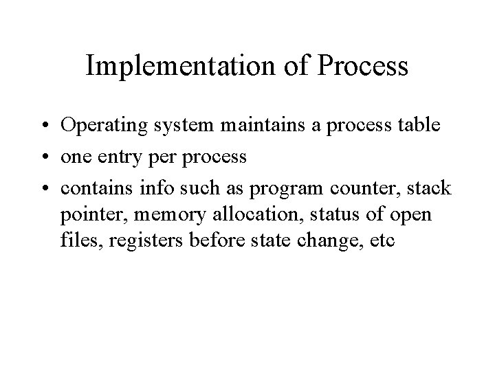 Implementation of Process • Operating system maintains a process table • one entry per Implementation of Process • Operating system maintains a process table • one entry per