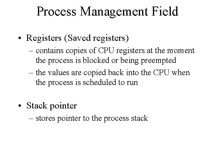 Process Management Field • Registers (Saved registers) – contains copies of CPU registers at Process Management Field • Registers (Saved registers) – contains copies of CPU registers at