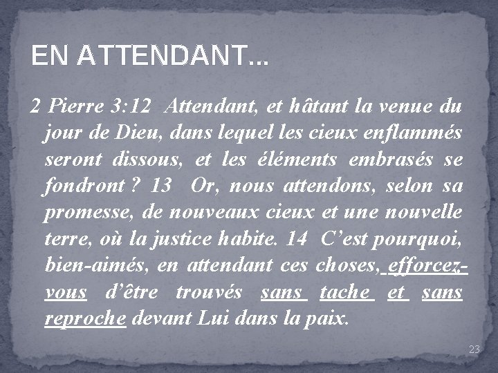 EN ATTENDANT. . . 2 Pierre 3: 12 Attendant, et hâtant la venue du