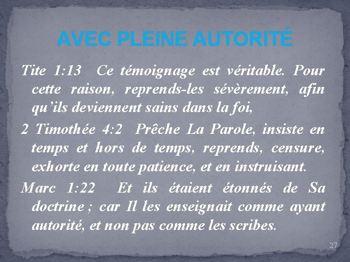 AVEC PLEINE AUTORITÉ Tite 1: 13 Ce témoignage est véritable. Pour cette raison, reprends-les