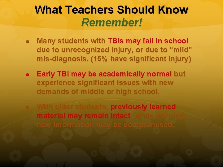 What Teachers Should Know Remember! Many students with TBIs may fail in school due