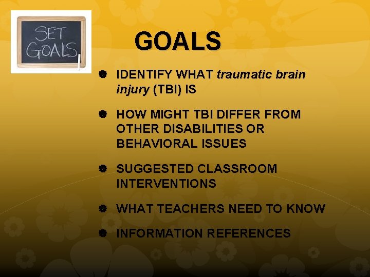 GOALS IDENTIFY WHAT traumatic brain injury (TBI) IS HOW MIGHT TBI DIFFER FROM OTHER