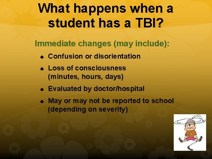 What happens when a student has a TBI? Immediate changes (may include): Confusion or
