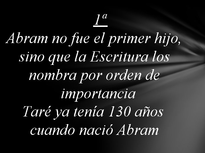 1ª Abram no fue el primer hijo, sino que la Escritura los nombra por