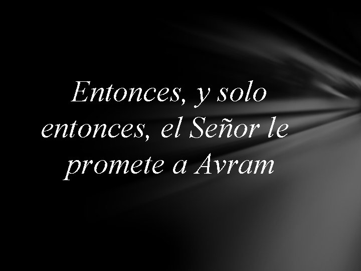 Entonces, y solo entonces, el Señor le promete a Avram 