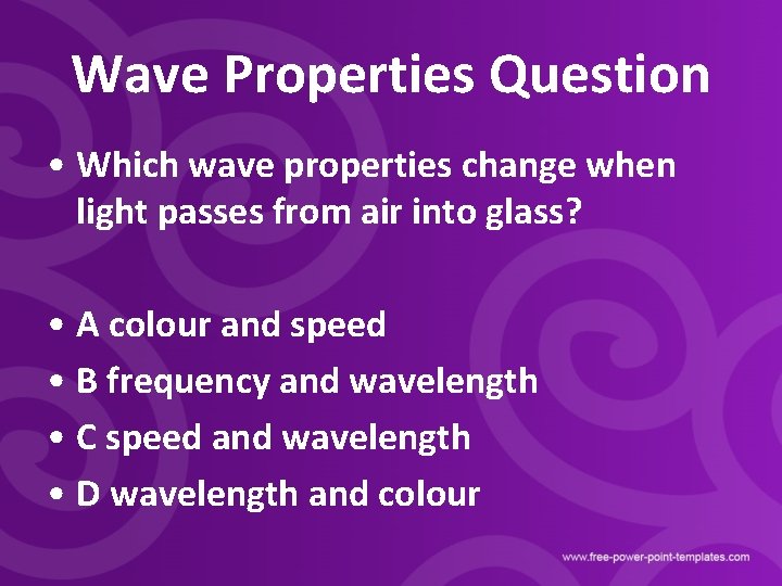 Wave Properties Question • Which wave properties change when light passes from air into