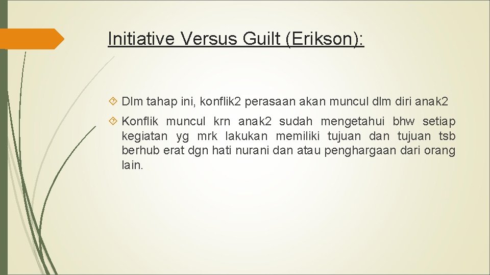 Initiative Versus Guilt (Erikson): Dlm tahap ini, konflik 2 perasaan akan muncul dlm diri