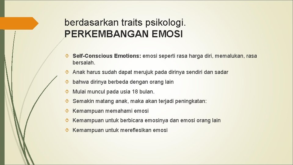 berdasarkan traits psikologi. PERKEMBANGAN EMOSI Self-Conscious Emotions: emosi seperti rasa harga diri, memalukan, rasa