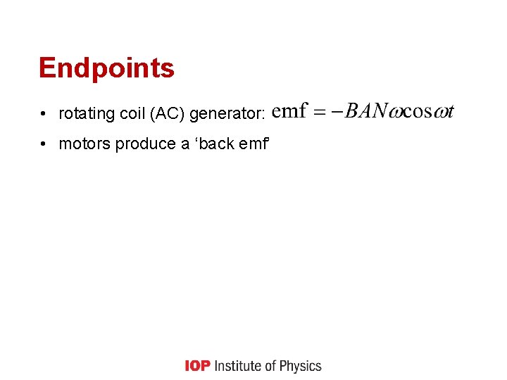 Endpoints • rotating coil (AC) generator: • motors produce a ‘back emf’ 