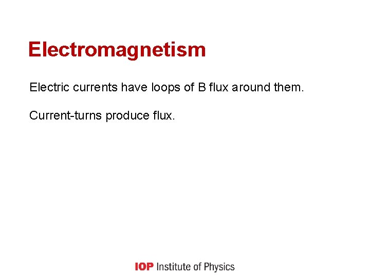 Electromagnetism Electric currents have loops of B flux around them. Current-turns produce flux. 