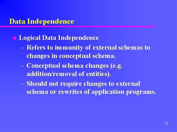 Data Independence u Logical Data Independence – Refers to immunity of external schemas to