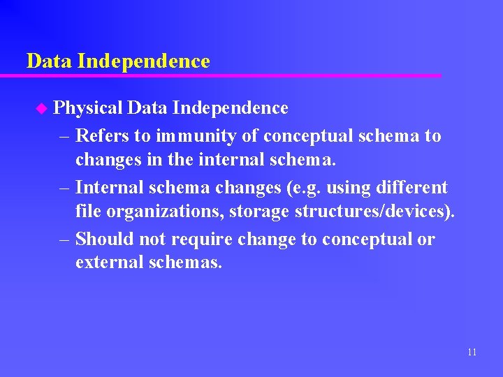 Data Independence u Physical Data Independence – Refers to immunity of conceptual schema to