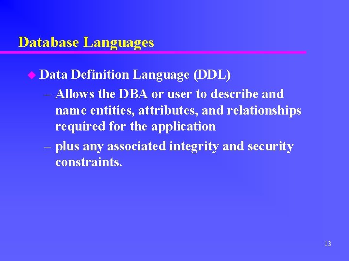 Database Languages u Data Definition Language (DDL) – Allows the DBA or user to