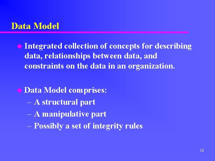 Data Model u Integrated collection of concepts for describing data, relationships between data, and