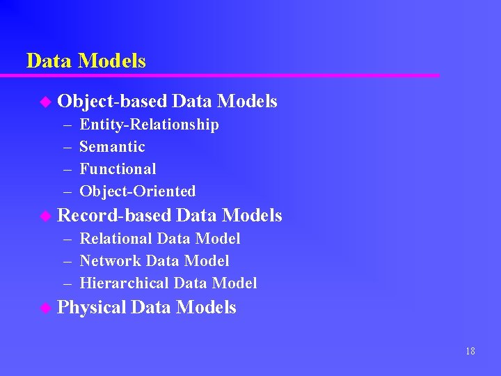 Data Models u Object-based Data Models – – Entity-Relationship Semantic Functional Object-Oriented u Record-based
