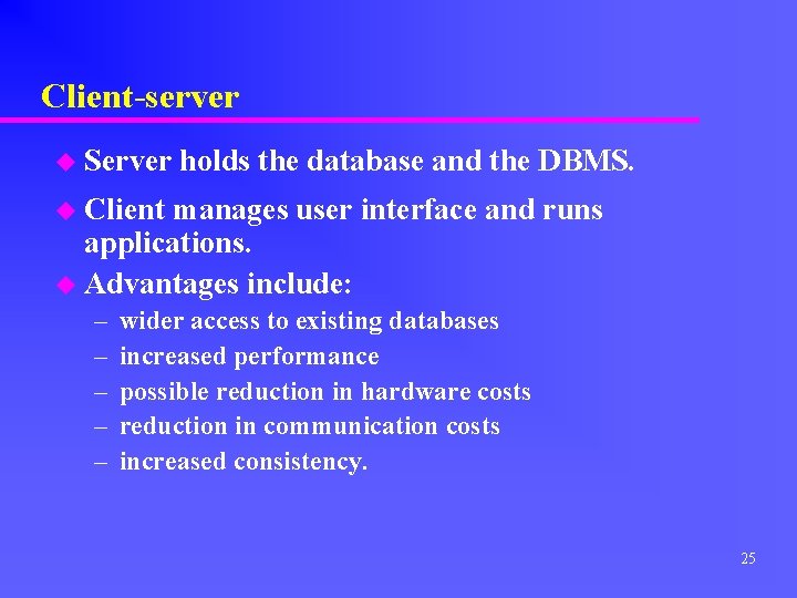 Client-server u Server holds the database and the DBMS. u Client manages user interface