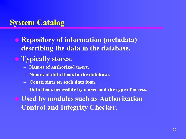 System Catalog u Repository of information (metadata) describing the data in the database. u