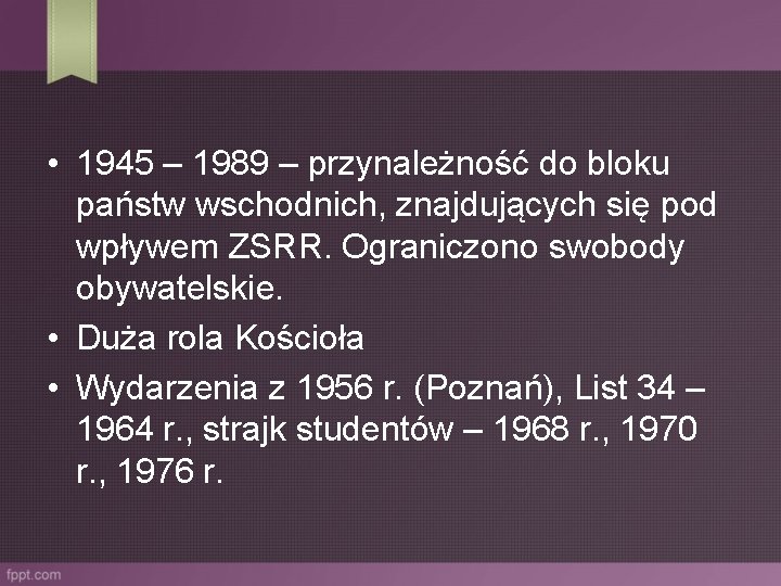  • 1945 – 1989 – przynależność do bloku państw wschodnich, znajdujących się pod