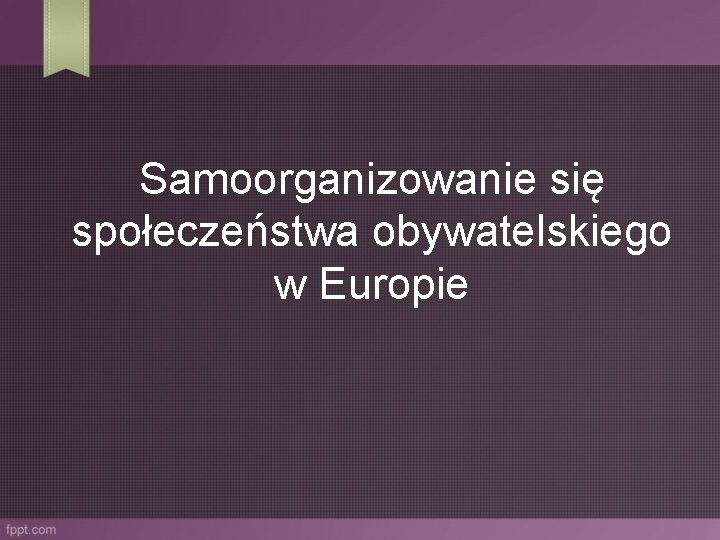Samoorganizowanie się społeczeństwa obywatelskiego w Europie 