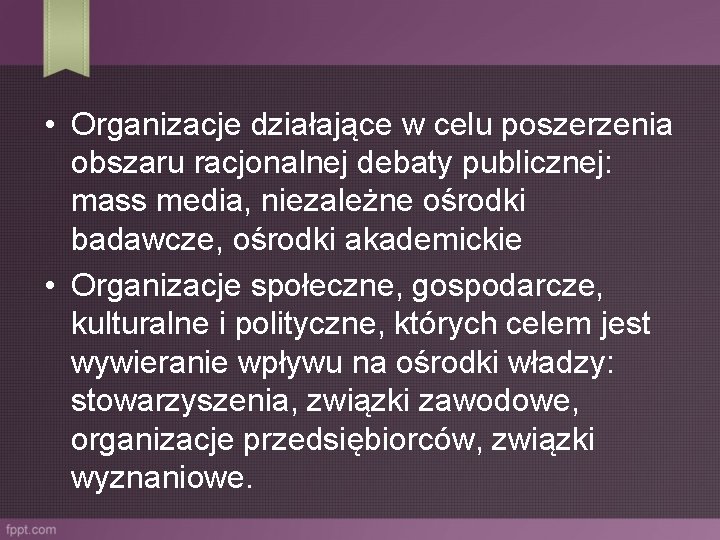  • Organizacje działające w celu poszerzenia obszaru racjonalnej debaty publicznej: mass media, niezależne