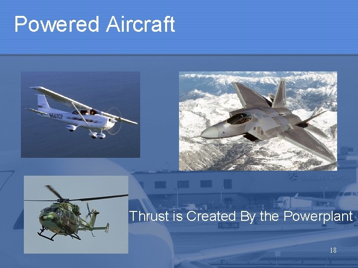 Powered Aircraft Thrust is Created By the Powerplant 18 Powered Aircraft Thrust is Created By the Powerplant 18