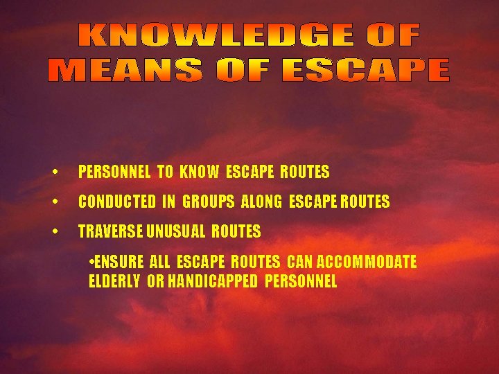  • PERSONNEL TO KNOW ESCAPE ROUTES • CONDUCTED IN GROUPS ALONG ESCAPE ROUTES
