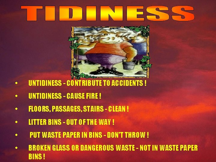  • UNTIDINESS - CONTRIBUTE TO ACCIDENTS ! • UNTIDINESS - CAUSE FIRE !