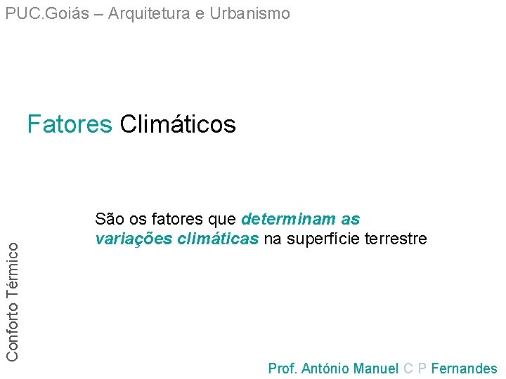 PUC. Goiás – Arquitetura e Urbanismo Conforto Térmico Fatores Climáticos São os fatores que
