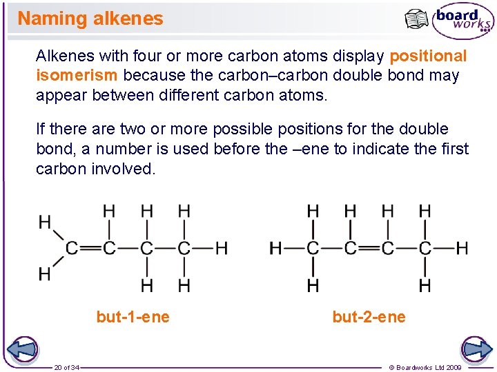 Naming alkenes Alkenes with four or more carbon atoms display positional isomerism because the