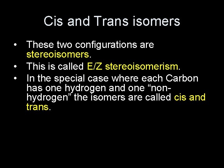 Cis and Trans isomers • These two configurations are stereoisomers. • This is called