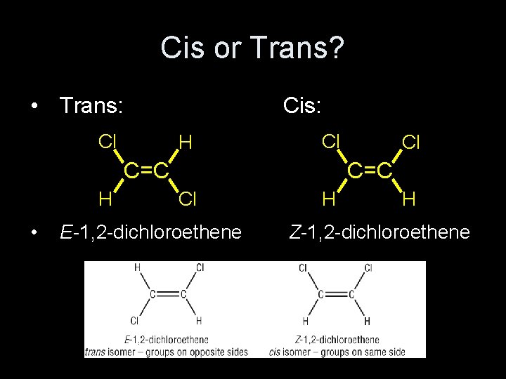 Cis or Trans? • Trans: Cis: Cl H Cl C=C H • Cl C=C