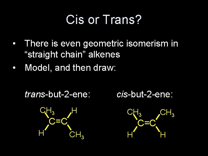 Cis or Trans? • There is even geometric isomerism in “straight chain” alkenes •