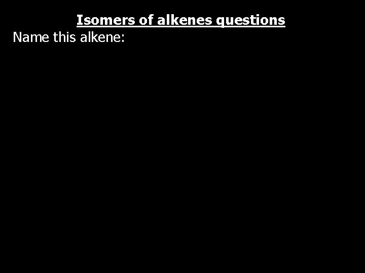 Isomers of alkenes questions Name this alkene: 