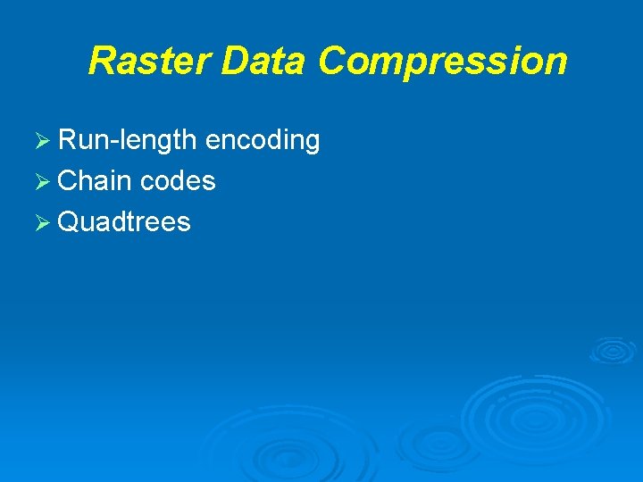 Raster Data Compression Ø Run-length encoding Ø Chain codes Ø Quadtrees Raster Data Compression Ø Run-length encoding Ø Chain codes Ø Quadtrees