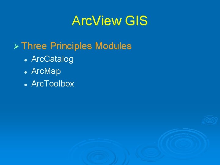 Arc. View GIS Ø Three Principles Modules l l l Arc. Catalog Arc. Map Arc. View GIS Ø Three Principles Modules l l l Arc. Catalog Arc. Map