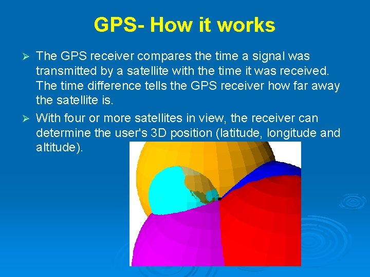 GPS- How it works The GPS receiver compares the time a signal was transmitted GPS- How it works The GPS receiver compares the time a signal was transmitted