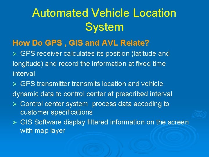 Automated Vehicle Location System How Do GPS , GIS and AVL Relate? GPS receiver Automated Vehicle Location System How Do GPS , GIS and AVL Relate? GPS receiver