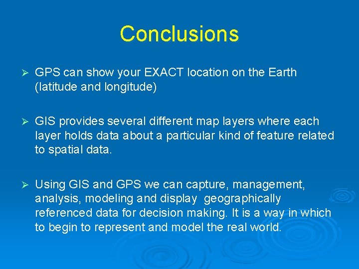 Conclusions Ø GPS can show your EXACT location on the Earth (latitude and longitude) Conclusions Ø GPS can show your EXACT location on the Earth (latitude and longitude)