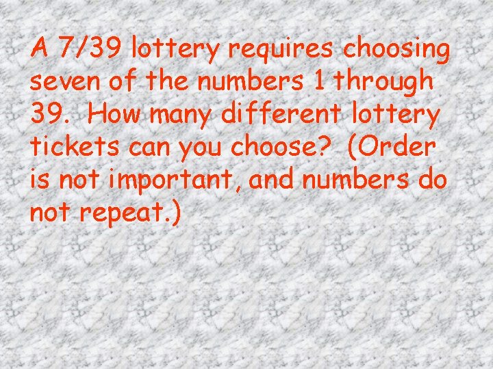 A 7/39 lottery requires choosing seven of the numbers 1 through 39. How many A 7/39 lottery requires choosing seven of the numbers 1 through 39. How many