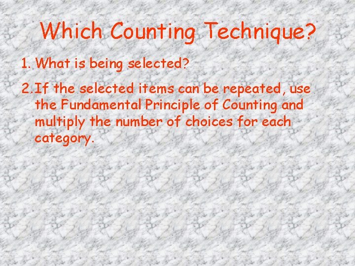 Which Counting Technique? 1. What is being selected? 2. If the selected items can