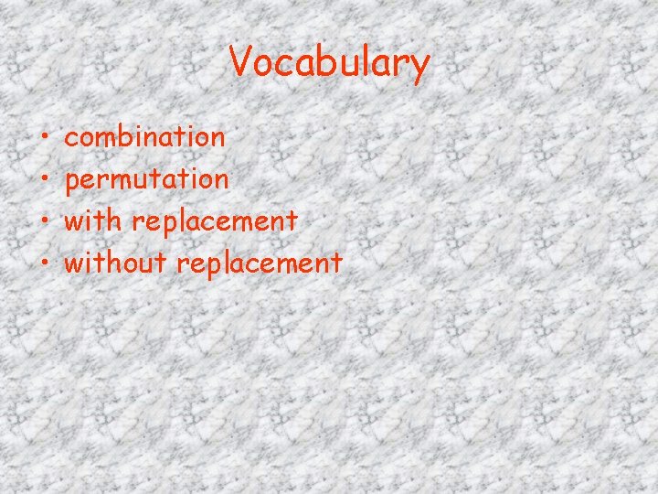 Vocabulary • • combination permutation with replacement without replacement Vocabulary • • combination permutation with replacement without replacement