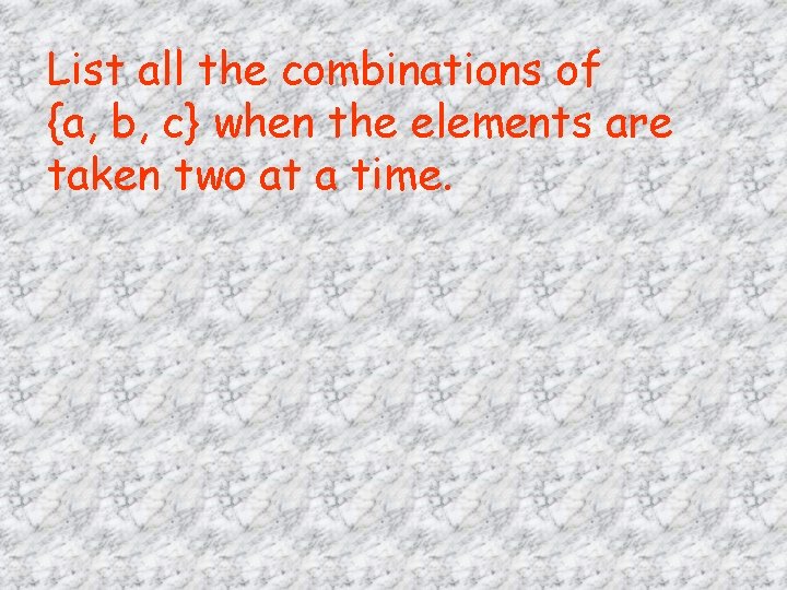 List all the combinations of {a, b, c} when the elements are taken two