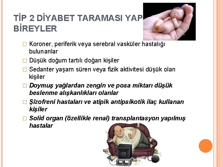 TİP 2 DİYABET TARAMASI YAPILACAK BİREYLER Koroner, periferik veya serebral vasküler hastalığı bulunanlar �