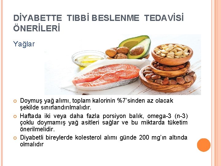 DİYABETTE TIBBİ BESLENME TEDAVİSİ ÖNERİLERİ Yağlar Doymuş yağ alımı, toplam kalorinin %7’sinden az olacak