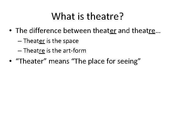 What is theatre? • The difference between theater and theatre… – Theater is the